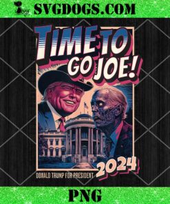 Time To Go Joe Funny Pro Trump 2024 PNG, Donald Trump For President PNG