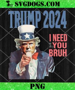 Trump 2024 I Need You Bruh Throwback PNG