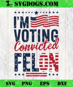 Trump 2024 I’m Voting Convicted Felon SVG