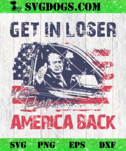 Trump Get In Loser We Are Taking America Back SVG