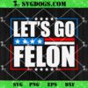 Trump Let’s Go Felon SVG, I Am Voting Convicted Felon 2024 SVG PNG EPS DXF