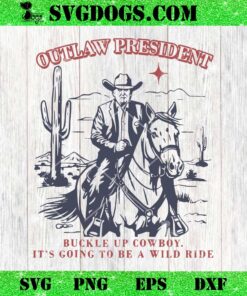 Trump Outlaw President Buckle Cowboy It’s Going To Be A Wild Ride SVG, Outlaw President Buckle Up Cowboy SVG