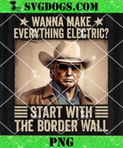 Trump Wanna Make Everything Electric Start With The Border Wall PNG