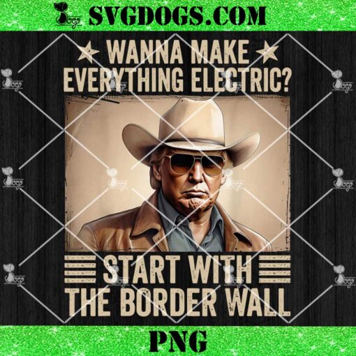 Trump Wanna Make Everything Electric Start With The Border Wall PNG