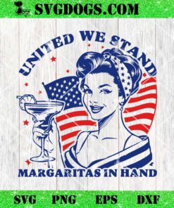 United We Stand Margaritas In Hand SVG, 4th Of July SVG PNG DXF EPS
