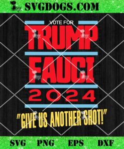 Vote For Trump Fauci 2024 SVG, Give Us Another Sho SVG PNG EPS DXF