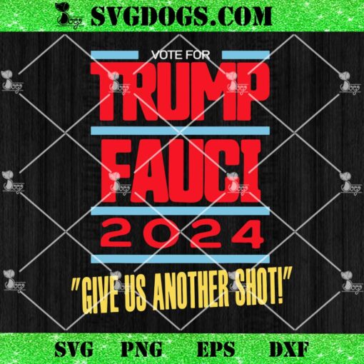 Vote For Trump Fauci 2024 SVG, Give Us Another Sho SVG PNG EPS DXF