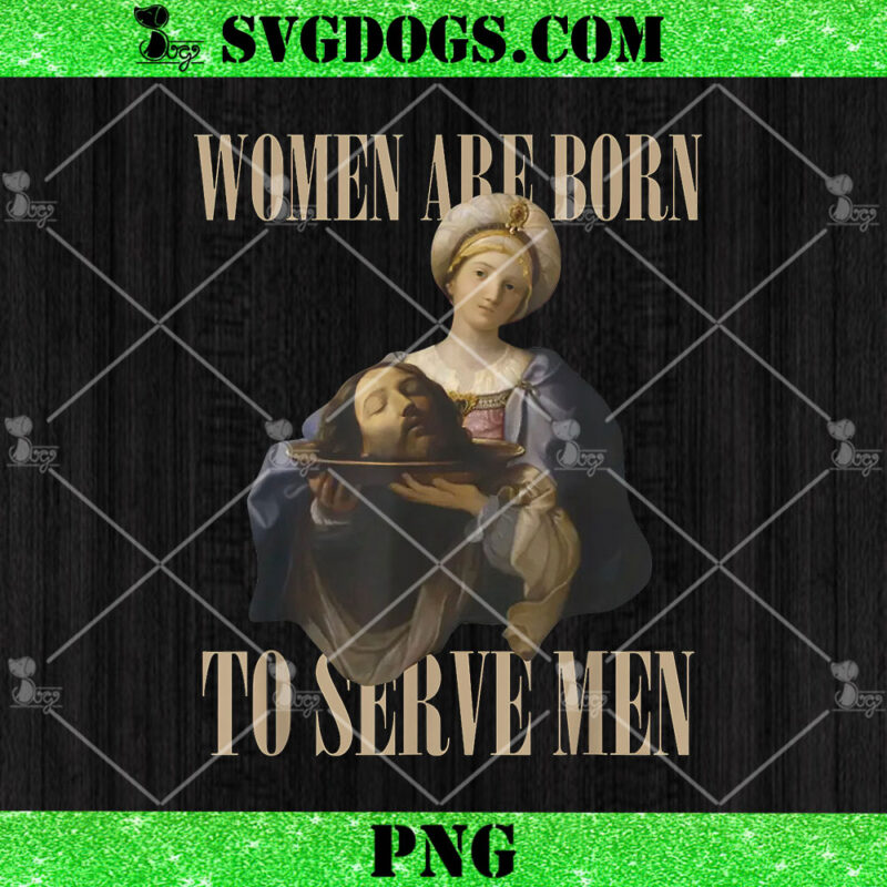 Women Are Born To Serve Men PNG