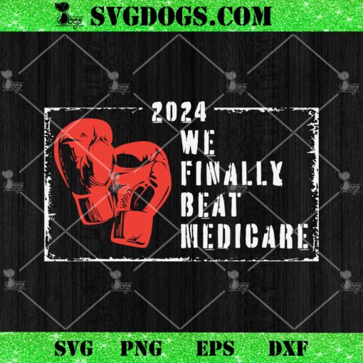 2024 We Finally Beat Medicare Joe Biden SVG, 4th Of July SVG PNG DXF EPS