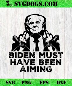 Biden Must Gave Been Aiming SVG, Funny Trump 2024 SVG PNG EPS DXF