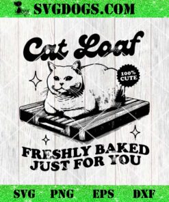 Cat Loaf Freshly Baked Just For You SVG, Cat Loaf SVG, Cat Baker SVG PNG EPS DXF