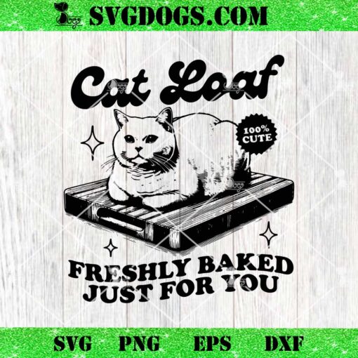 Cat Loaf Freshly Baked Just For You SVG, Cat Loaf SVG, Cat Baker SVG PNG EPS DXF