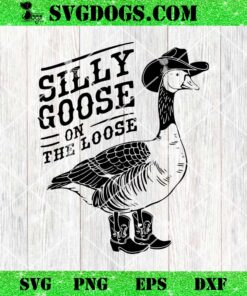 Cowboy Silly Goose On The Loose SVG, Cowboy Goose Saying SVG PNG EPS DXF