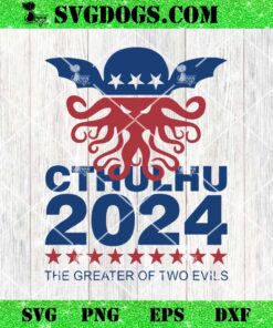 Cthulhu 2024 The Greater Of Two Evils SVG, Trump SVG PNG EPS DXF