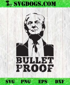 Donald Trump Bulletproof SVG, Donald Trump Fight Shooting SVG PNG EPS DXF