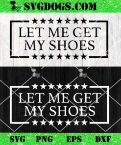 Donald Trump Let Me Get My Shoes SVG, Trump Shot SVG PNG EPS DXF