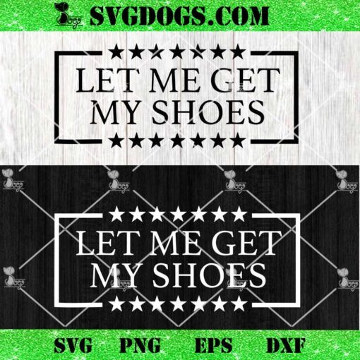 Donald Trump Let Me Get My Shoes SVG, Trump Shot SVG PNG EPS DXF