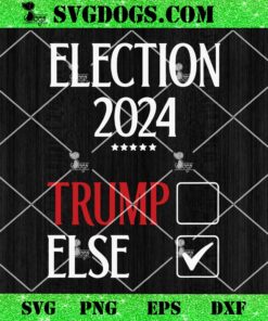 Election 2024 Trump Else SVG, Anti Donald Trump Anyone But Trump 2024 SVG