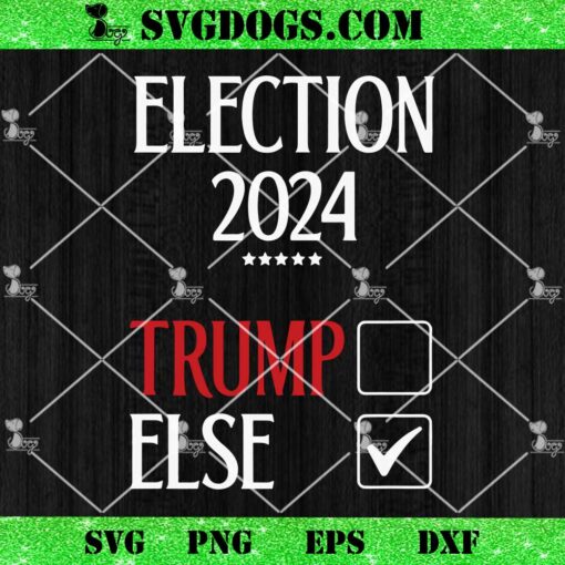 Election 2024 Trump Else SVG, Anti Donald Trump Anyone But Trump 2024 SVG