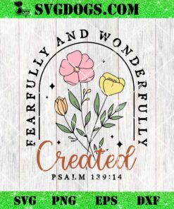 Fearfully and Wonderfully Created SVG, Christian Floral SVG PNG EPS DXF