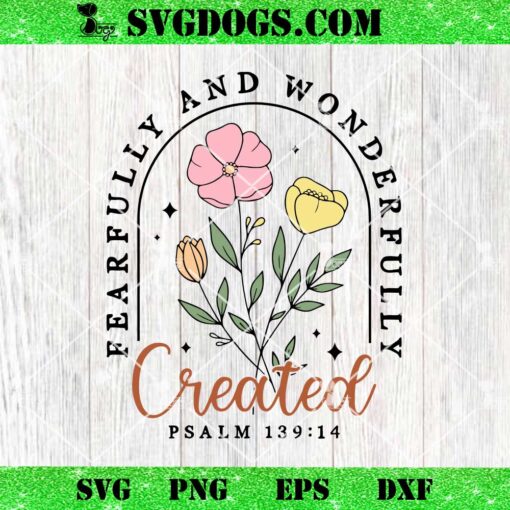 Fearfully and Wonderfully Created SVG, Christian Floral SVG PNG EPS DXF