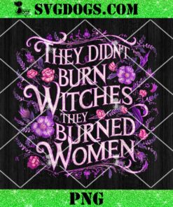 Floral They Didn’t Burn Witches They Burned Women PNG, Taylor Swift PNG