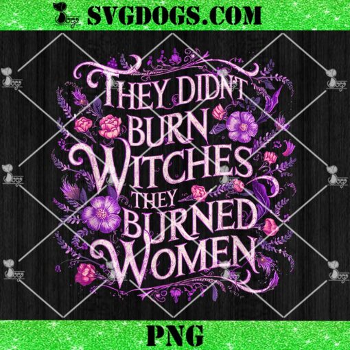 Floral They Didn’t Burn Witches They Burned Women PNG, Taylor Swift PNG