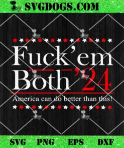 Fuck Em Both 24 America Can Do Better Than This SVG, Trump Biden SVG PNG EPS DXF
