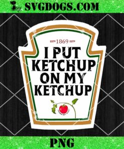 Funny I Put The Tomato Ketchup On My Ketchup PNG