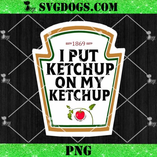 Funny I Put The Tomato Ketchup On My Ketchup PNG