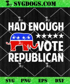 Had Enough Vote Republican SVG, Trump 2024 Election SVG PNG EPS DXF