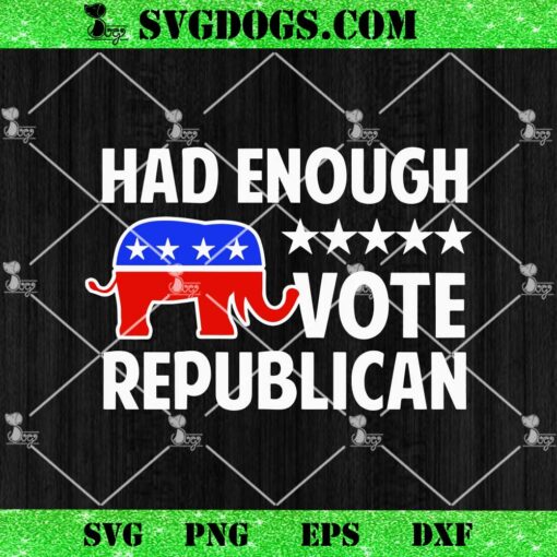 Had Enough Vote Republican SVG, Trump 2024 Election SVG PNG EPS DXF