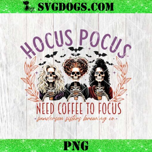 Hocus Pocus I Need Coffee To Focus PNG, Sanderson Sisters Skeletons Coffee PNG