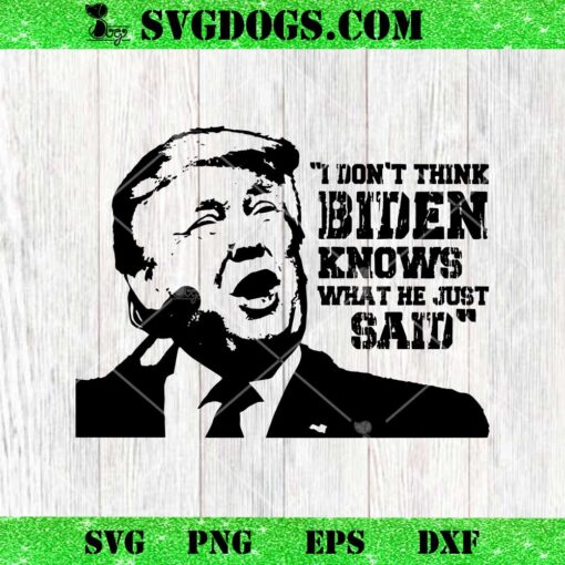I Dont Think Biden Knows What He Just Said SVG, Joe Biden SVG PNG EPS DXF