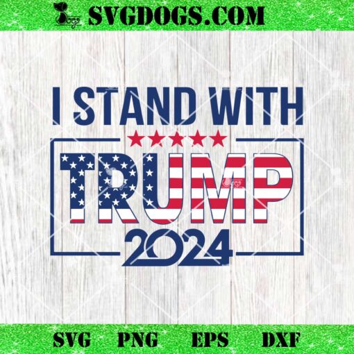 I Stand With Trump 2024 SVG PNG, Trump 2024 SVG PNG EPS DXF