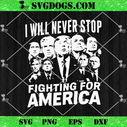 I Will Never Stop Fighting For America SVG, Trump Vote 2024 SVG PNG EPS DXF