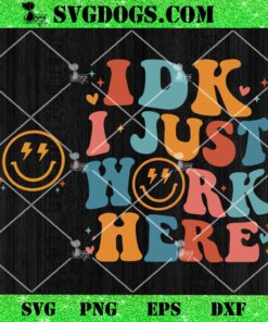 IDK I Just Work Here SVG
