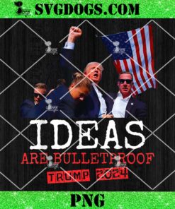 Ideas Are Bulletproof Trump 2024 PNG, Trump Fight PNG