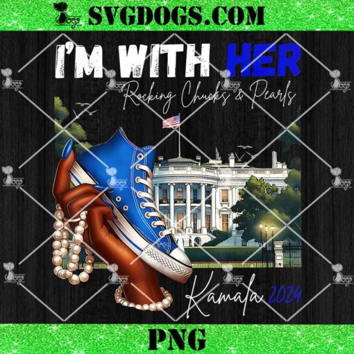 I’m With Her Rocking Chucks And Pearls Kamala 2024 PNG, Kamala Harris PNG