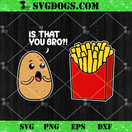 Is That You Bro Potato French Fry Vegetable SVG, Funny Food Pun SVG PNG DXF EPS