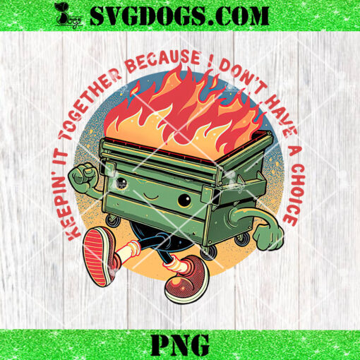 Keepin It Together Because I Dont Have A Choice Flaming Dumpster PNG