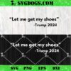 Let Me Get My Shoes SVG, Trump 13th Of July SVG PNG EPS DXF