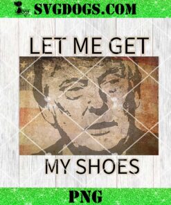 Let Me Get My Shoes Trump PNG, Trump 2024 PNG