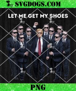 Let Me Get My Shoes Trump Support PNG, Trump Shot PNG