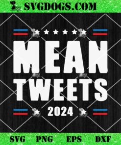 Mean Tweet 2024 SVG, Trump 2024 SVG PNG EPS DXF