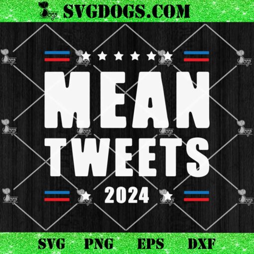 Mean Tweet 2024 SVG, Trump 2024 SVG PNG EPS DXF