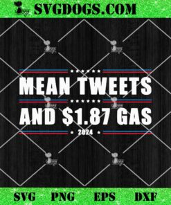 Mean Tweets And $1.87 Gas 2024 SVG, Trump SVG