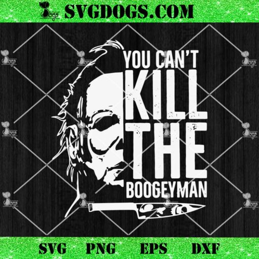 Michael Myers You Cant Kill The Boogeyman SVG, Scary Michael Myers SVG, Halloween SVG PNG EPS DXF