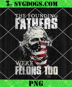 The Founding Fathers Were Felons Too Flag USA PNG