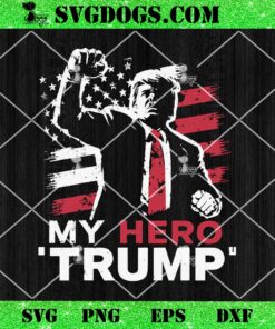 My Hero Trump SVG, Trump Rally Shooting 2024 Fight SVG PNG EPS DXF